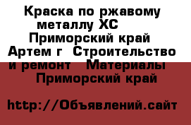 Краска по ржавому металлу ХС-500 - Приморский край, Артем г. Строительство и ремонт » Материалы   . Приморский край